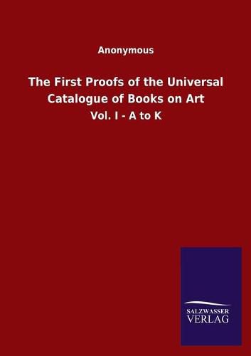 Cover image for The First Proofs of the Universal Catalogue of Books on Art: Vol. I - A to K