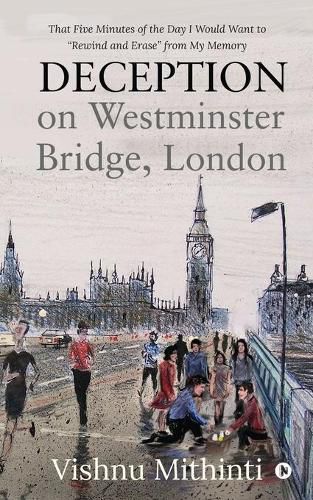 Cover image for Deception on Westminster Bridge, London: That Five Minutes of the Day I Would Want to  Rewind and Erase  from My Memory