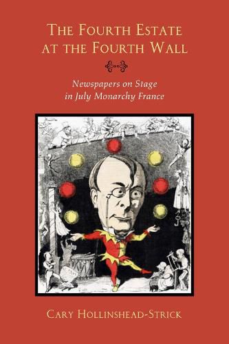 Cover image for The Fourth Estate at the Fourth Wall: Newspapers on Stage in July Monarchy France