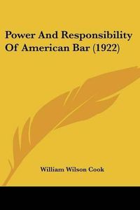 Cover image for Power and Responsibility of American Bar (1922)