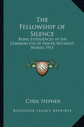 Cover image for The Fellowship of Silence: Being Experiences in the Common Use of Prayer Without Words 1915