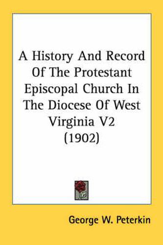 Cover image for A History and Record of the Protestant Episcopal Church in the Diocese of West Virginia V2 (1902)