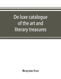 Cover image for De luxe catalogue of the art and literary treasures