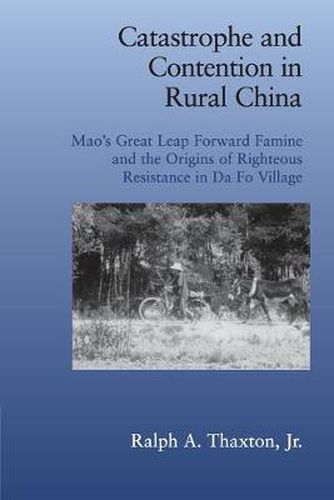 Cover image for Catastrophe and Contention in Rural China: Mao's Great Leap Forward Famine and the Origins of Righteous Resistance in Da Fo Village
