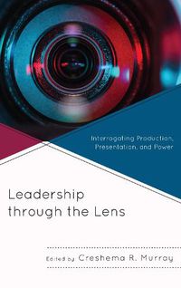 Cover image for Leadership through the Lens: Interrogating Production, Presentation, and Power