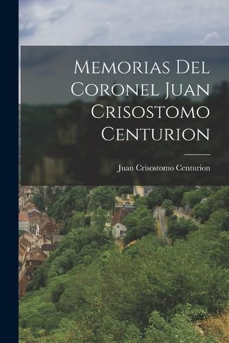 Cover image for Memorias del Coronel Juan Crisostomo Centurion