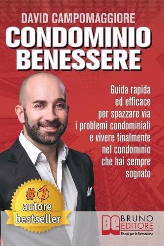 Cover image for Condominio Benessere: Guida Rapida ed Efficace Per Spazzare Via i Problemi Condominiali e Vivere Finalmente Nel Condominio Che Hai Sempre Sognato