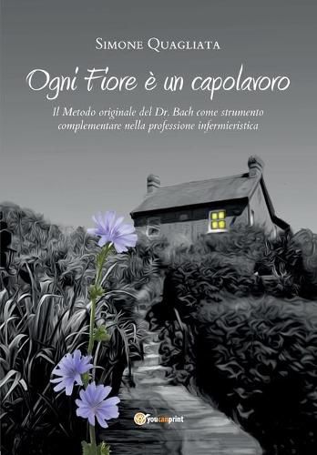Cover image for Ogni Fiore e un capolavoro - Il Metodo originale del Dr. Bach come strumento complementare nella professione infermieristica