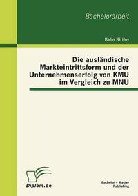 Cover image for Die auslandische Markteintrittsform und der Unternehmenserfolg von KMU im Vergleich zu MNU