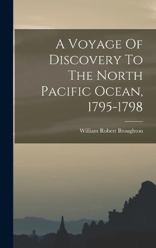 A Voyage Of Discovery To The North Pacific Ocean, 1795-1798