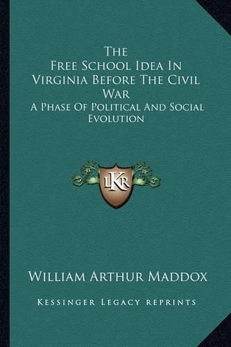 The Free School Idea in Virginia Before the Civil War: A Phase of Political and Social Evolution