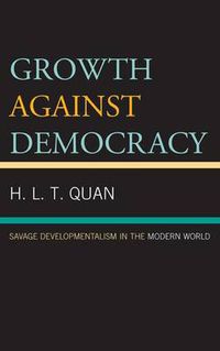 Cover image for Growth against Democracy: Savage Developmentalism in the Modern World