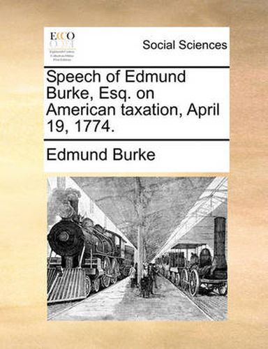 Cover image for Speech of Edmund Burke, Esq. on American Taxation, April 19, 1774.