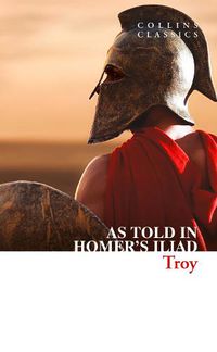 Cover image for Troy: The Epic Battle as Told in Homer's Iliad