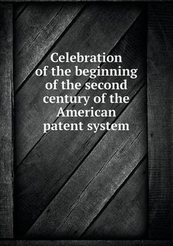 Cover image for Celebration of the beginning of the second century of the American patent system