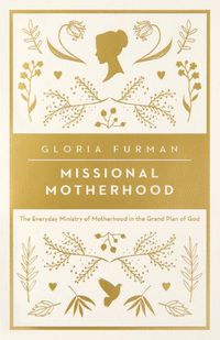 Cover image for Missional Motherhood: The Everyday Ministry of Motherhood in the Grand Plan of God