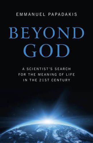 Beyond God - A scientist"s search for the meaning of life in the 21st century