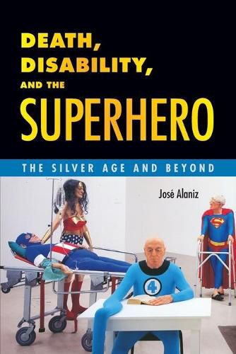 Cover image for Death, Disability, and the Superhero: The Silver Age and Beyond