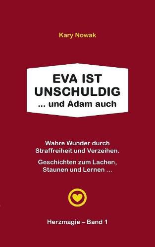 Cover image for Eva ist unschuldig ... und Adam auch: Wahre Wunder durch Straffreiheit und Verzeihen - Geschichten zum Lachen, Staunen und Lernen ...