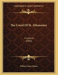 Cover image for The Creed of St. Athanasius: A Lecture (1905)