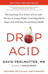 Cover image for Drop Acid: The Surprising New Science of Uric Acid--The Key to Losing Weight, Controlling Blood Sugar, and Achieving Extraordinary Health