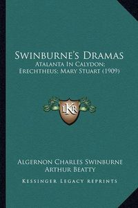 Cover image for Swinburne's Dramas Swinburne's Dramas: Atalanta in Calydon; Erechtheus; Mary Stuart (1909) Atalanta in Calydon; Erechtheus; Mary Stuart (1909)