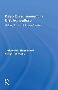 Cover image for Deep Disagreement in U.S. Agriculture: Making Sense of Policy Conflict