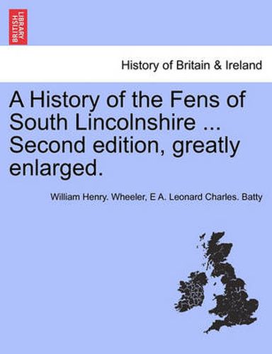 Cover image for A History of the Fens of South Lincolnshire ... Second edition, greatly enlarged.