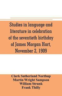 Cover image for Studies in language and literature in celebration of the seventieth birthday of James Morgan Hart, November 2, 1909
