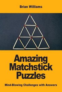 Cover image for Amazing Matchstick Puzzles: Mind-Blowing Challenges with Answers