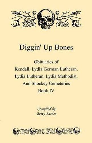 Cover image for Diggin' Up Bones, Book IV: Obituaries of Kendall Lydia German Lutheran, Lydia Lutheran, Lydia Methodist, and Shockey Cemeteries -Located in Grant, Hamilton and Wichita County, Kansas