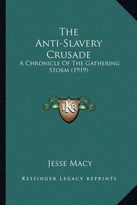 Cover image for The Anti-Slavery Crusade the Anti-Slavery Crusade: A Chronicle of the Gathering Storm (1919) a Chronicle of the Gathering Storm (1919)