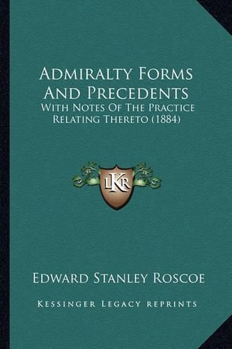 Cover image for Admiralty Forms and Precedents: With Notes of the Practice Relating Thereto (1884)