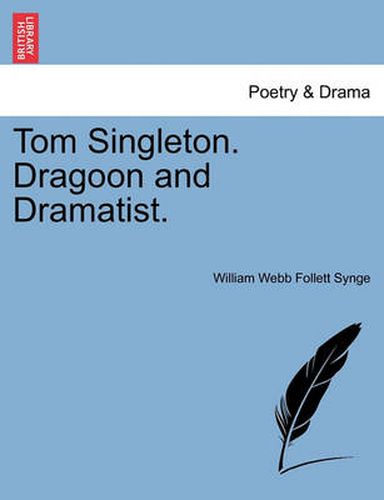 Cover image for Tom Singleton. Dragoon and Dramatist.