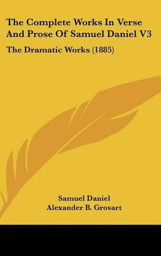 Cover image for The Complete Works in Verse and Prose of Samuel Daniel V3: The Dramatic Works (1885)
