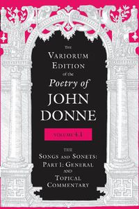 Cover image for The Variorum Edition of the Poetry of John Donne, Volume 4.1: The Songs and Sonnets: Part 1: General and Topical Commentary