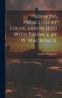 Cover image for Sermons Preached at Lochcarron [Ed.] With Preface by W. Mackenzie