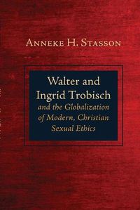 Cover image for Walter and Ingrid Trobisch and the Globalization of Modern, Christian Sexual Ethics