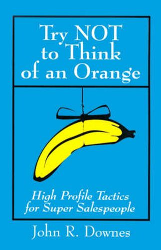 Cover image for Try NOT to Think of an Orange: High Profile Tactics for Super Salespeople