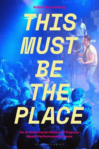 Cover image for This Must Be The Place: An Architectural History of Popular Music Performance Venues