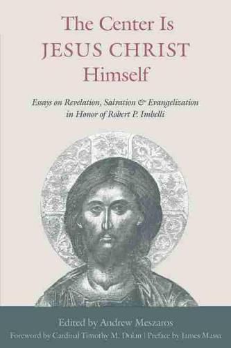 The Center is Jesus Christ Himself: Essays on Revelation, Salvation, and Evangelization in Honor of Robert P. Imbelli