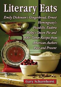 Cover image for Literary Eats: Emily Dickinson's Gingerbread, Ernest Hemingway's Picadillo, Eudora Welty's Onion Pie and 400+ Other Recipes from American Authors Past and Present
