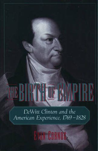 Cover image for The Birth of Empire: DeWitt Clinton and the American Experience, 1769-1828