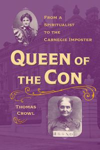 Cover image for Queen of the Con: From a Spiritualist to the Carnegie Imposter