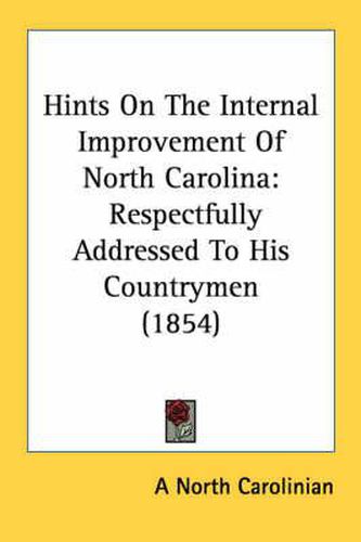Cover image for Hints on the Internal Improvement of North Carolina: Respectfully Addressed to His Countrymen (1854)