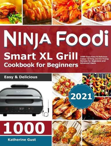 Cover image for Ninja Foodi Smart XL Grill Cookbook for Beginners 2021: 1000-Days Easy & Delicious Indoor Grilling and Air Frying Recipes for Beginners and Advanced Users