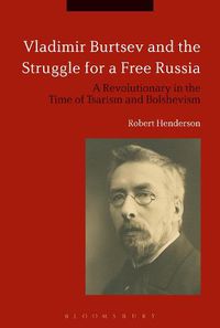 Cover image for Vladimir Burtsev and the Struggle for a Free Russia: A Revolutionary in the Time of Tsarism and Bolshevism