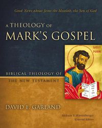 Cover image for A Theology of Mark's Gospel: Good News about Jesus the Messiah, the Son of God
