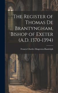 Cover image for The Register of Thomas De Brantyngham, Bishop of Exeter (A.D. 1370-1394)