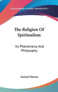 Cover image for The Religion of Spiritualism: Its Phenomena and Philosophy